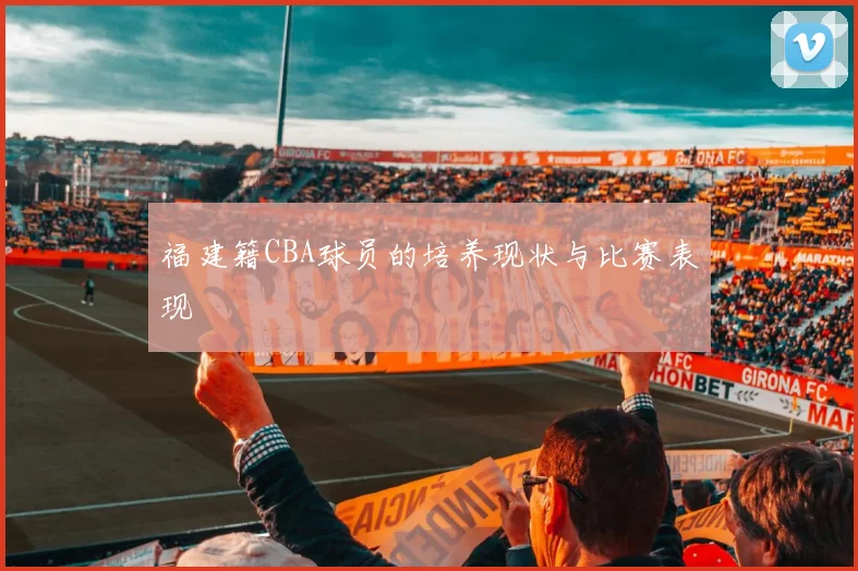 福建籍CBA球员的培养现状与比赛表现