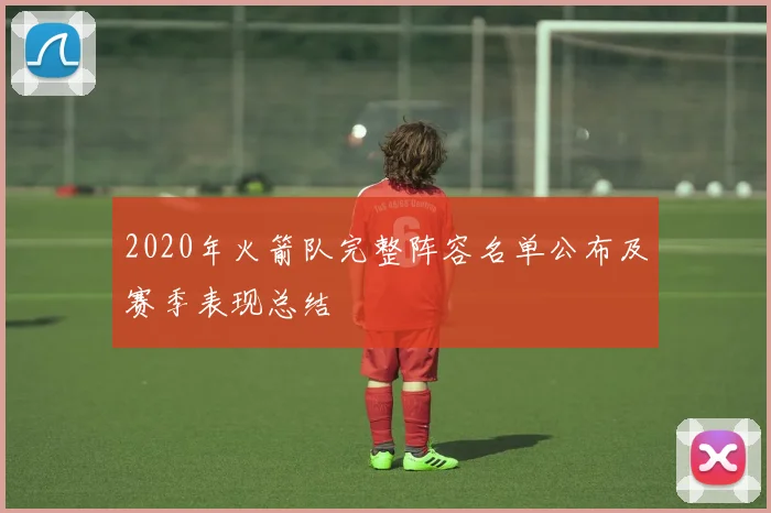 2020年火箭队完整阵容名单公布及赛季表现总结